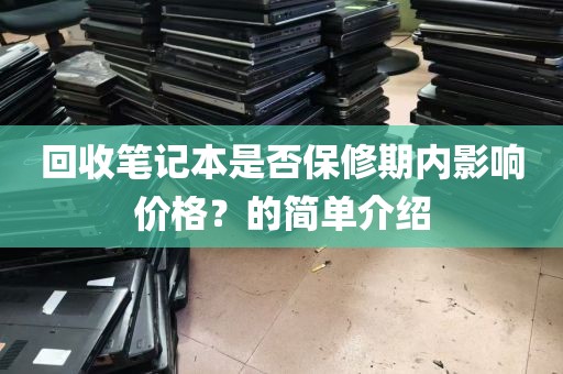 回收笔记本是否保修期内影响价格？的简单介绍