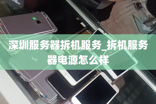深圳服务器拆机服务_拆机服务器电源怎么样