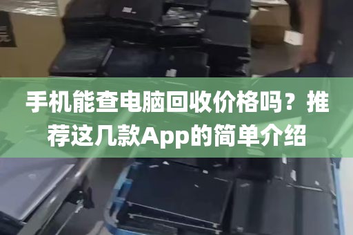 手机能查电脑回收价格吗？推荐这几款App的简单介绍