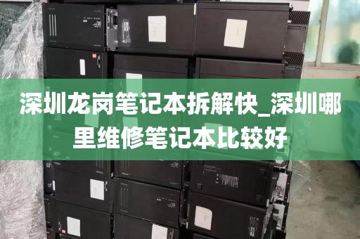 深圳龙岗笔记本拆解快_深圳哪里维修笔记本比较好