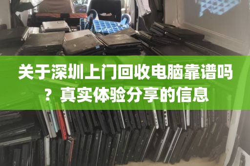 关于深圳上门回收电脑靠谱吗？真实体验分享的信息