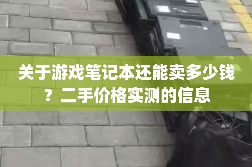 关于游戏笔记本还能卖多少钱？二手价格实测的信息