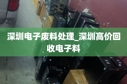 深圳电子废料处理_深圳高价回收电子料