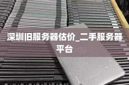 深圳旧服务器估价_二手服务器平台