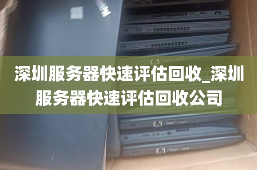 深圳服务器快速评估回收_深圳服务器快速评估回收公司