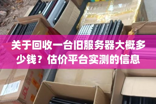 关于回收一台旧服务器大概多少钱？估价平台实测的信息