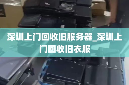 深圳上门回收旧服务器_深圳上门回收旧衣服