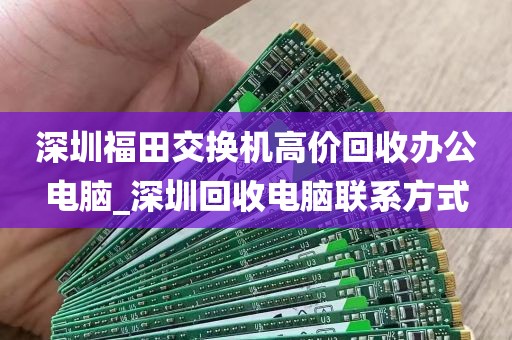 深圳福田交换机高价回收办公电脑_深圳回收电脑联系方式