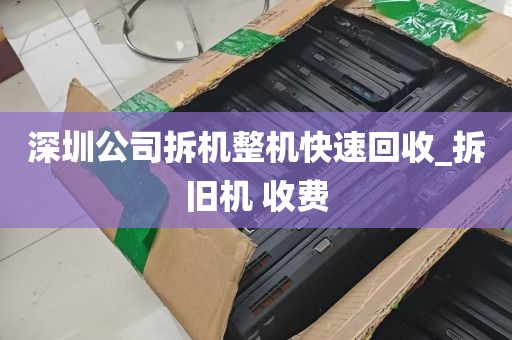 深圳公司拆机整机快速回收_拆旧机 收费